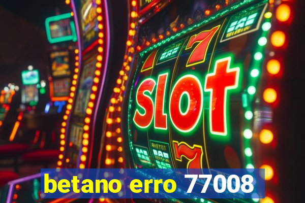 betano erro 77008